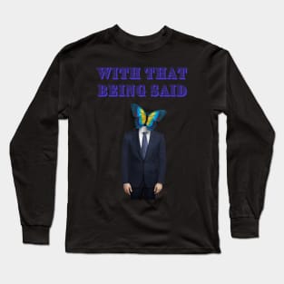 WITH THAT BEING SAID SAYS THE BUTTERFLY MAN Long Sleeve T-Shirt